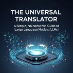 The Universal Translator: A Simple, No-Nonsense Guide to Large Language Models (LLMs)